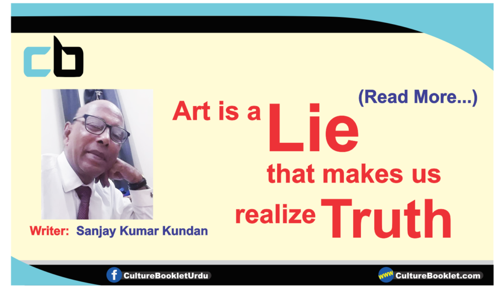 Art is a lie that makes us realize truth
