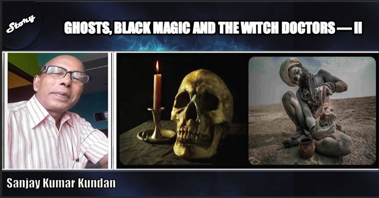 GHOSTS, BLACK MAGIC AND THE WITCH DOCTORS— II