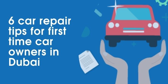 6 car repair tips for first time car owners in Dubai
