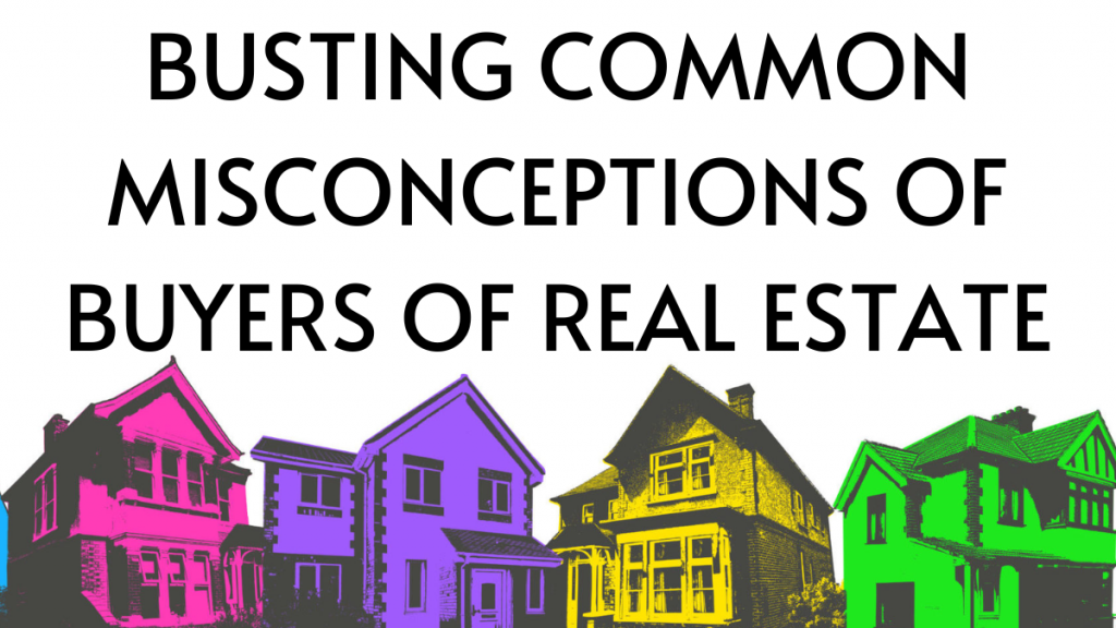 Busting Common Misconceptions Of Buyers Of Real Estate 1