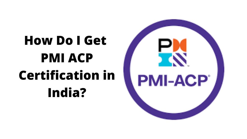 How Do I Get PMI ACP Certification in India?