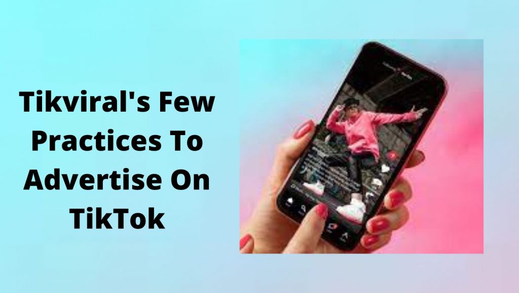 Tikviral's Few Practices To Advertise On TikTok