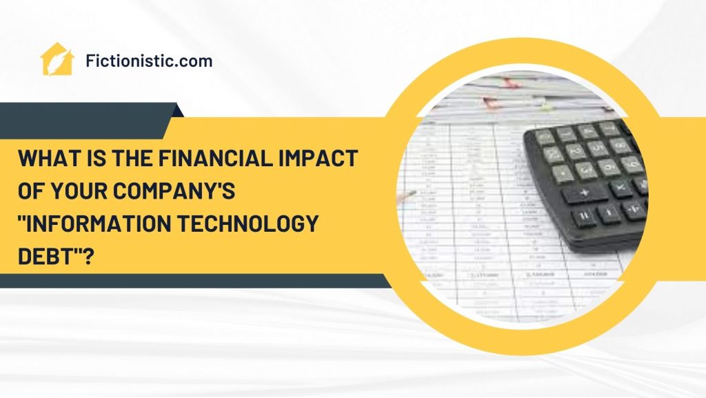 What is the Financial Impact of Your Company's "Information Technology Debt"?
